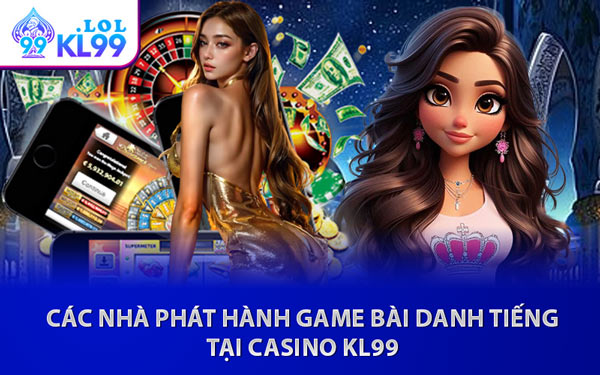 Các Nhà Phát Hành Game Bài Danh Tiếng Tại Casino KL99