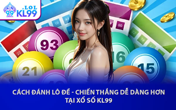 Cách Đánh Lô Đề - Chiến Thắng Dễ Dàng Hơn Tại Xổ Số KL99