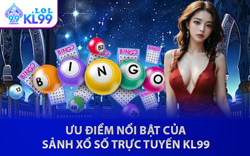 Ưu Điểm Nổi Bật Của Sảnh Xổ Số Trực Tuyến KL99